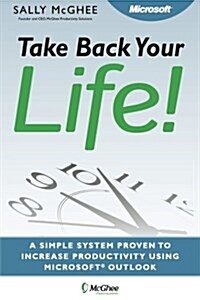 Take Back Your Life!: Using Microsoft Office Outlook to Get Organized and Stay Organized (Paperback)