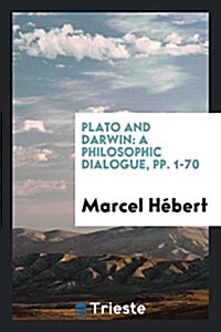 Plato and Darwin: A Philosophic Dialogue, Pp. 1-70 (Paperback)