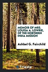 Memoir of Mrs. Louisa A. Lowrie, of the Northern India Mission (Paperback)