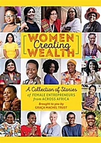 Women Creating Wealth: A Collection of Stories of Female Entrepreneurs from Africa (Paperback)