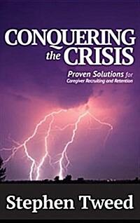 Conquering the Crisis: Proven Solutions for Caregiver Recruiting and Retention (Hardcover)