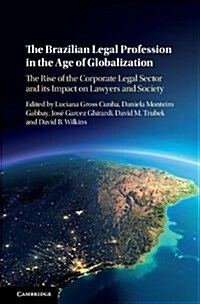 The Brazilian Legal Profession in the Age of Globalization : The Rise of the Corporate Legal Sector and its Impact on Lawyers and Society (Hardcover)