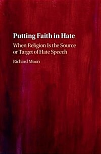 Putting Faith in Hate : When Religion Is the Source or Target of Hate Speech (Hardcover)