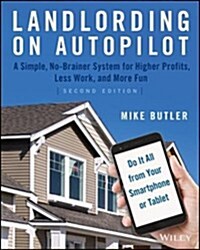 Landlording on Autopilot: A Simple, No-Brainer System for Higher Profits, Less Work and More Fun (Do It All from Your Smartphone or Tablet!) (Paperback, 2)