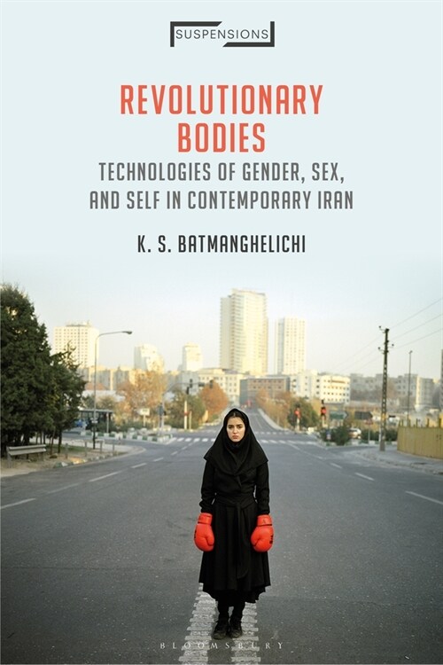 Revolutionary Bodies : Technologies of Gender, Sex, and Self in Contemporary Iran (Hardcover)