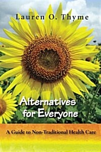 Alternatives for Everyone, a Guide to Non-Traditional Health Care (Paperback)