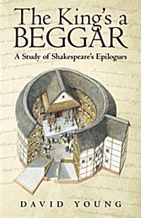 The Kings a Beggar: A Study of Shakespeares Epilogues (Paperback)