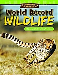 Amazing Animals: World Record Wildlife: Adding and Subtracting Fractions (Paperback)