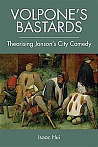 VolponeS Bastards : Theorising Jonsons City Comedy (Hardcover)