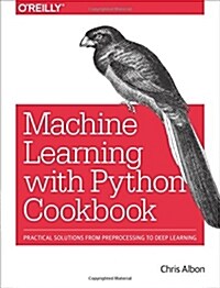 Machine Learning with Python Cookbook: Practical Solutions from Preprocessing to Deep Learning (Paperback)