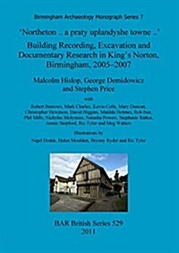 Northeton .. a Praty Uplandyshe Towne ..: Building Recording, Excavation and Documentary Research in Kings Norton, Birmingham, 2005-2007 (Paperback)