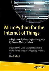 Micropython for the Internet of Things: A Beginners Guide to Programming with Python on Microcontrollers (Paperback)