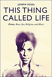 This Thing Called Life: Prince, Race, Sex, Religion, and Music (Hardcover)