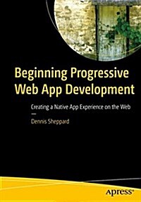 Beginning Progressive Web App Development: Creating a Native App Experience on the Web (Paperback)