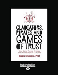 Gladiators, Pirates and Games of Trust: How Game Theory, Strategy and Probability Rule Our Lives (Large Print 16pt) (Paperback)
