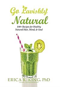 Go Lavishly Natural: 100+ Recipes for Healthy Natural Hair, Mind, & Soul (Hardcover)