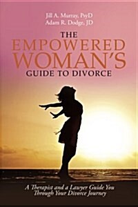 The Empowered Womans Guide to Divorce: A Therapist and a Lawyer Guide You Through Your Divorce Journey (Paperback)