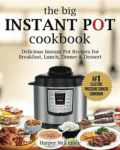The Big Instant Pot Cookbook: Delicious Instant Pot Recipes - #1 Electric Pressure Cooker Cookbook (Paperback)
