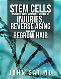 Stem Cells Using the Bodies Own Cells to Treat Injuries, Reverse Aging and Now Regrow Hair (Paperback)