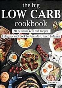 The Big Low Carb Cookbook: 90 Delicious Keto Diet Recipes: Ketogenic Cookbook for Breakfast, Lunch & Dinner (Paperback)