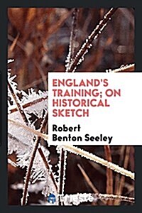 Englands Training; On Historical Sketch (Paperback)