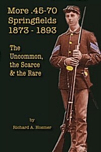 More .45-70 Springfields, 1873-1893: The Uncommon, the Scarce & the Rare (Paperback)