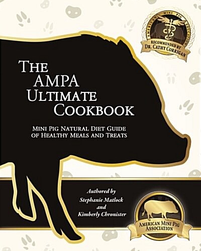 The Ampa Ultimate Cookbook: Mini Pig Natural Diet Guide of Healthy Meals & Treats (Paperback)