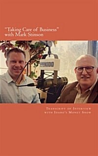 Taking Care of Business with Mark Stinson: Transcript of Interview with Idahos Money Show on 580 Kido-Am (Paperback)