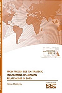 From Frozen Ties to Strategic Engagement: U.S.-Iranian Relationship in 2030: U.S.-Iranian Relationship in 2030 (Paperback)