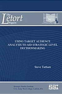 Using Target Audience Analysis to Aid Strategic Level Decisionmaking (Paperback)