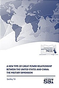 A New Type of Great Power Relationship Between the United States and China: The Military Dimension (Paperback)