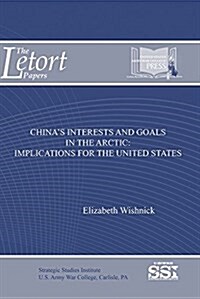 Chinas Interests and Goals in the Arctic: Implications for the United States (Paperback)