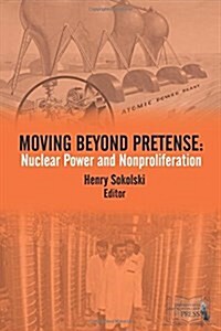 Moving Beyond Pretense: Nuclear Power and Nonproliferation (Paperback)