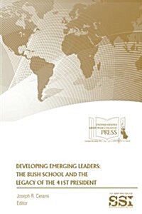 Developing Emerging Leaders: The Bush School and the Legacy of the 41st President: The Bush School and the Legacy of the 41st President (Paperback)