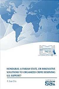 Honduras: A Pariah State, or Innovative Solutions to Organized Crime Deserving U.S. Support (Paperback)