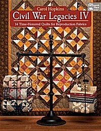 Civil War Legacies IV: 14 Time-Honored Quilts for Reproduction Fabrics (Paperback)