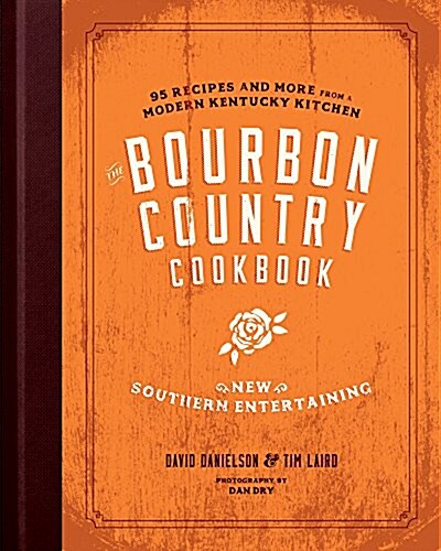 The Bourbon Country Cookbook: New Southern Entertaining: 95 Recipes and More from a Modern Kentucky Kitchen (Hardcover)