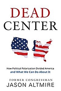 Dead Center: How Political Polarization Divided America and What We Can Do about It (Paperback)