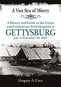 A Vast Sea of Misery: A History and Guide to the Union and Confederate Field Hospitals at Gettysburg, July 1-November 20, 1863 (Paperback)