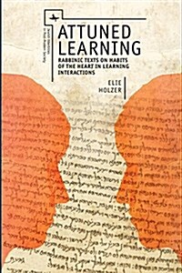 Attuned Learning: Rabbinic Texts on Habits of the Heart in Learning Interactions (Paperback)