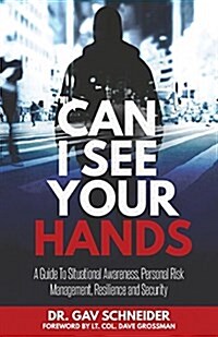 Can I See Your Hands: A Guide to Situational Awareness, Personal Risk Management, Resilience and Security (Paperback)