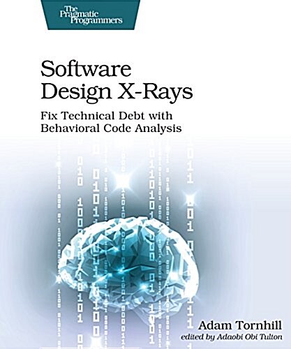 Software Design X-Rays: Fix Technical Debt with Behavioral Code Analysis (Paperback)