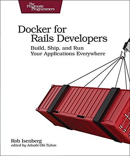 Docker for Rails Developers: Build, Ship, and Run Your Applications Everywhere (Paperback)