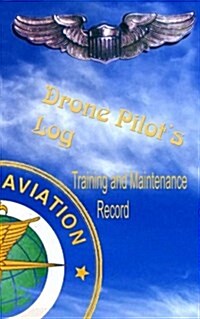 Drone Pilots Log, Training and Maintenance Record: Made in Accordance with FAA Standards (Paperback)