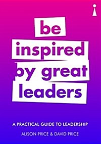 A Practical Guide to Leadership : Be Inspired by Great Leaders (Paperback)