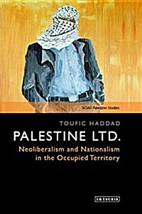 Palestine Ltd. : Neoliberalism and Nationalism in the Occupied Territory (Paperback)