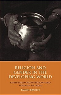 Religion and Gender in the Developing World : Faith-Based Organizations and Feminism in India (Paperback)