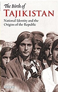 The Birth of Tajikistan : National Identity and the Origins of the Republic (Paperback)