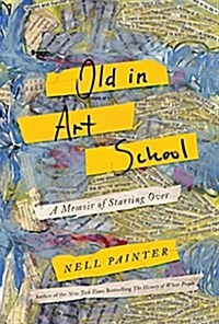 Old in Art School: A Memoir of Starting Over (Hardcover)