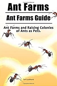 Ant Farms. Ant Farms Guide. Ant Farms and Raising Colonies of Ants as Pets. (Paperback)